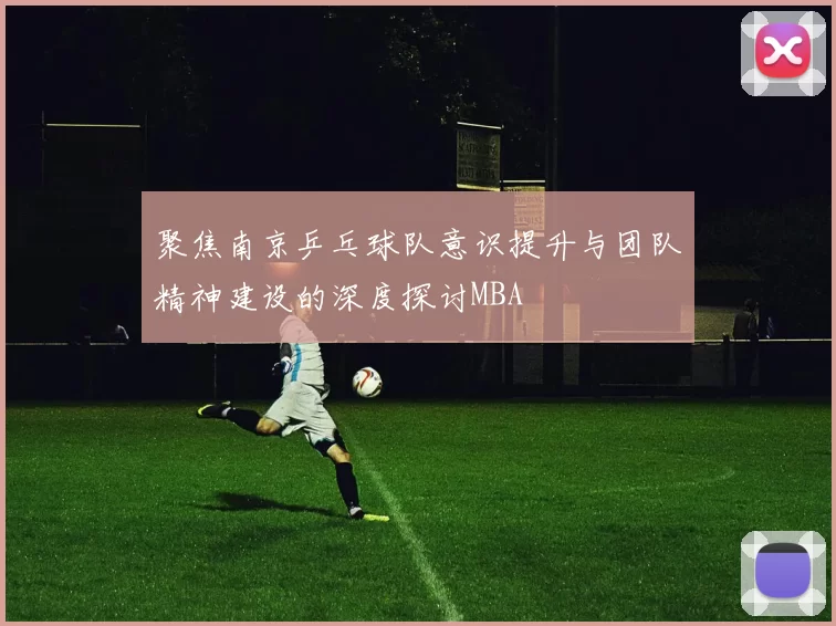 聚焦南京乒乓球队意识提升与团队精神建设的深度探讨MBA