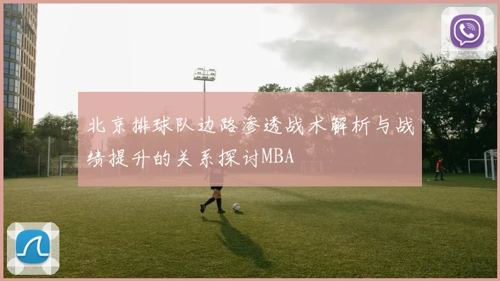 北京排球队边路渗透战术解析与战绩提升的关系探讨MBA