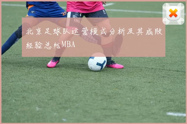 北京足球队运营模式分析及其成败经验总结MBA